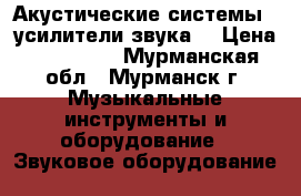 Акустические системы , усилители звука. › Цена ­ 500 000 - Мурманская обл., Мурманск г. Музыкальные инструменты и оборудование » Звуковое оборудование   